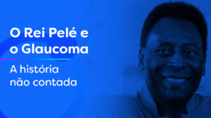 O Rei Pelé e o Glaucoma